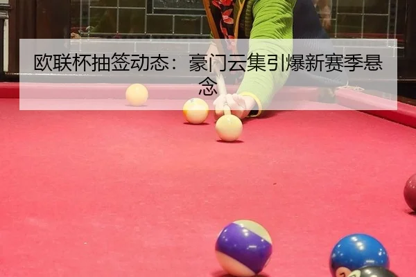 欧联杯抽签动态：豪门云集引爆新赛季悬念